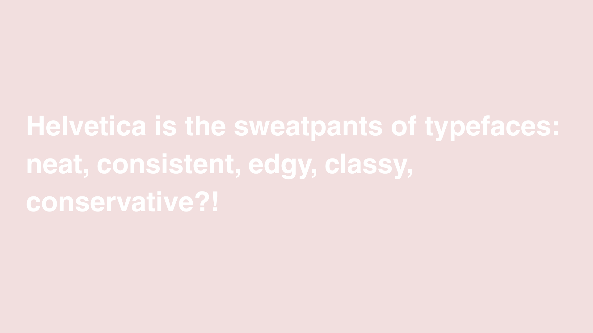Pink spread with the line: Helvetica is the sweatpants of typefaces — neat, consistent, edgy, classy, conservative?!